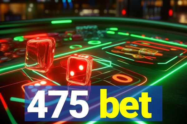 475 bet